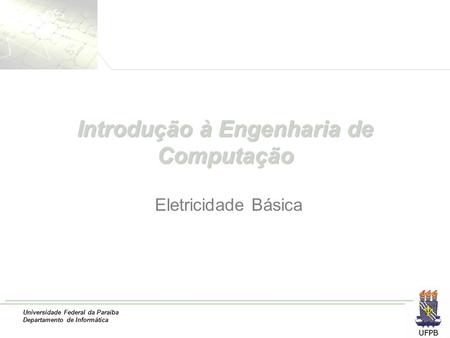 Universidade Federal da Paraíba Departamento de Informática Introdução à Engenharia de Computação Eletricidade Básica.