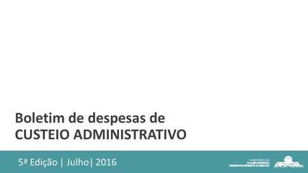 Boletim de despesas de CUSTEIO ADMINISTRATIVO 5ª Edição | Julho| 2016.