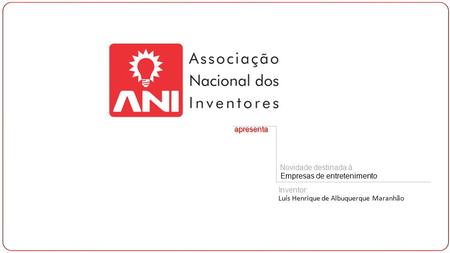 Apresenta Novidade destinada à Empresas de entretenimento Inventor: Luís Henrique de Albuquerque Maranhão.
