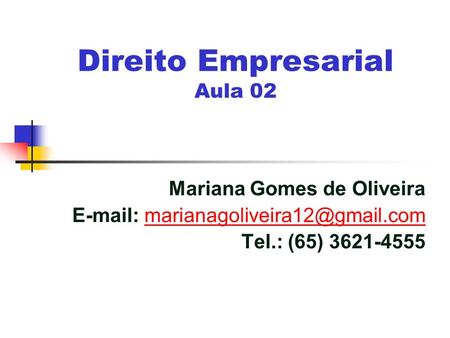 Direito Empresarial Aula 02 Mariana Gomes de Oliveira   Tel.: (65)