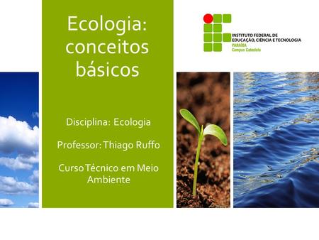 Ecologia: conceitos básicos Disciplina: Ecologia Professor: Thiago Ruffo Curso Técnico em Meio Ambiente.