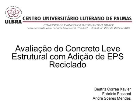Avaliação do Concreto Leve Estrutural com Adição de EPS Reciclado Beatriz Correa Xavier Fabrício Bassani André Soares Mendes.