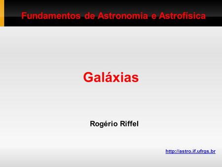 Galáxias Rogério Riffel  Fundamentos de Astronomia e Astrofísica.