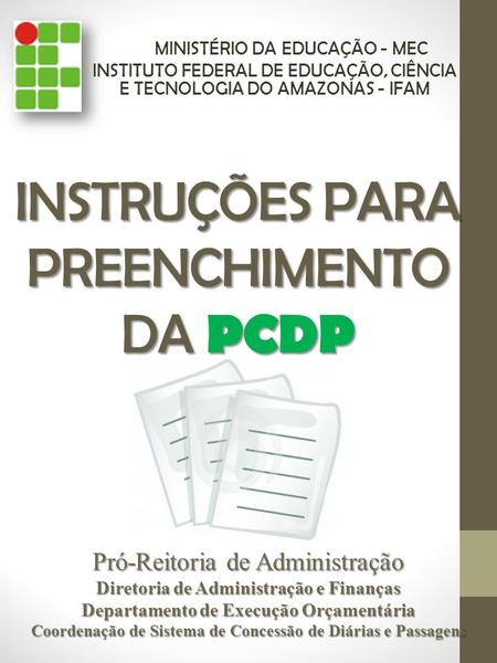 INSTRUÇÕES PARA PREENCHIMENTO DA PCDP Pró-Reitoria de Administração Diretoria de Administração e Finanças Departamento de Execução Orçamentária Coordenação.