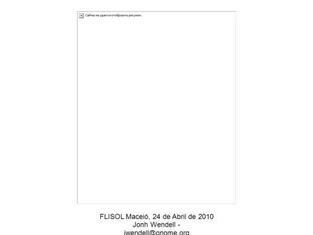 FLISOL Maceió, 24 de Abril de 2010 Jonh Wendell -