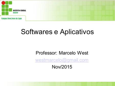 Softwares e Aplicativos Professor: Marcelo West Nov/2015.