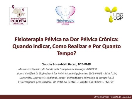 XIV Congresso Paulista de Urologia Claudia Rosenblatt Hacad, BCB-PMD Mestre em Ciencias da Saúde pela Disciplina de Urologia -UNIFESP Board Certified in.