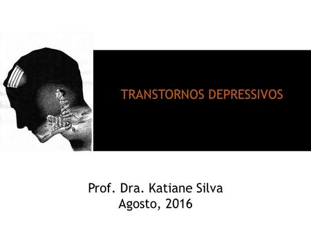 TRANSTORNOS DEPRESSIVOS Prof. Dra. Katiane Silva Agosto, 2016.