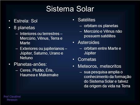 Sistema Solar Estrela: Sol 8 planetas –Interiores ou terrestres – Mercúrio, Vênus, Terra e Marte –Exteriores ou jupiterianos – Júpiter, Saturno, Urano.