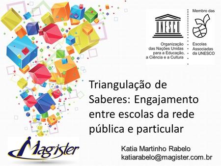 Triangulação de Saberes: Engajamento entre escolas da rede pública e particular Katia Martinho Rabelo