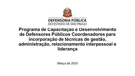 Programa de Capacitação e Desenvolvimento de Defensores Públicos Coordenadores para incorporação de técnicas de gestão, administração, relacionamento interpessoal.