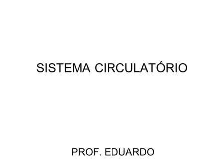 SISTEMA CIRCULATÓRIO PROF. EDUARDO. Tipos de sistemas circulatórios: A) ausente: Poríferos, cnidários, platelmintos e nematelmintos e equinidermos. B)
