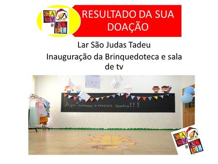 RESULTADO DA SUA DOAÇÃO Lar São Judas Tadeu Inauguração da Brinquedoteca e sala de tv.