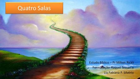Quatro Salas Estudo Bíblico – Pr Milton Rickli Formatação: Raquel Tessari e Lia Fabiana P. Silvério.