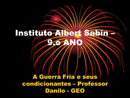 Instituto Albert Sabin – 9.o ANO A Guerra Fria e seus condicionantes – Professor Danilo - GEO.