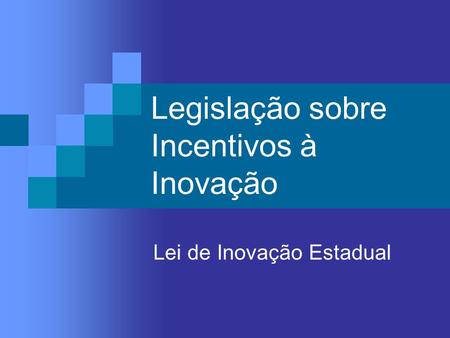 Legislação sobre Incentivos à Inovação Lei de Inovação Estadual.