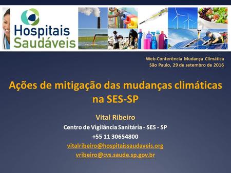 Web-Conferência Mudança Climática São Paulo, 29 de setembro de 2016 Ações de mitigação das mudanças climáticas na SES-SP Vital Ribeiro Centro de Vigilância.