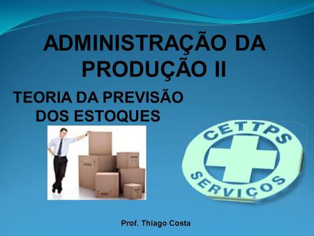 Prof. Thiago Costa ADMINISTRAÇÃO DA PRODUÇÃO II TEORIA DA PREVISÃO DOS ESTOQUES.