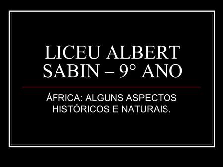 LICEU ALBERT SABIN – 9° ANO ÁFRICA: ALGUNS ASPECTOS HISTÓRICOS E NATURAIS.