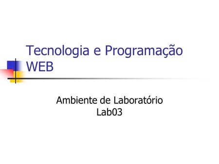 Tecnologia e Programação WEB Ambiente de Laboratório Lab03.