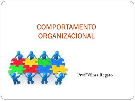 COMPORTAMENTO ORGANIZACIONAL Profª Vilma Regato. COMPORTAMENTO ORGANIZACIONAL Unidade I : O comportamento do indivíduo nos meios organizacionais. Objetivos: