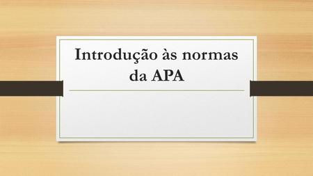 Introdução às normas da APA. APA APA – American Psychological Association Em português: Associação Americana de Psicologia Organização que representa.