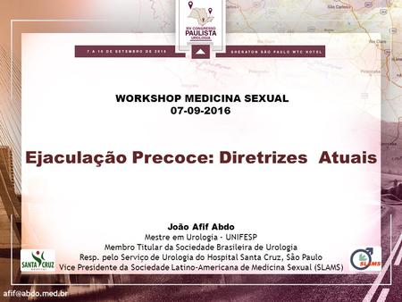 Ejaculação Precoce: Diretrizes Atuais WORKSHOP MEDICINA SEXUAL João Afif Abdo Mestre em Urologia - UNIFESP Membro Titular da Sociedade Brasileira.