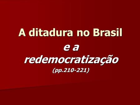 A ditadura no Brasil e a redemocratização (pp )
