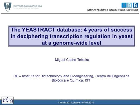Ciência 2010, Lisboa – The YEASTRACT database: 4 years of success in deciphering transcription regulation in yeast at a genome-wide level IBB.