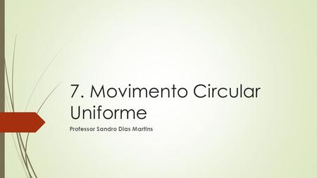 7. Movimento Circular Uniforme Professor Sandro Dias Martins.