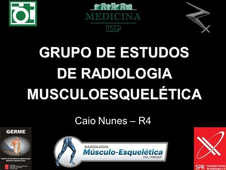 Caio Nunes – R4 GRUPO DE ESTUDOS DE RADIOLOGIA MUSCULOESQUELÉTICA.