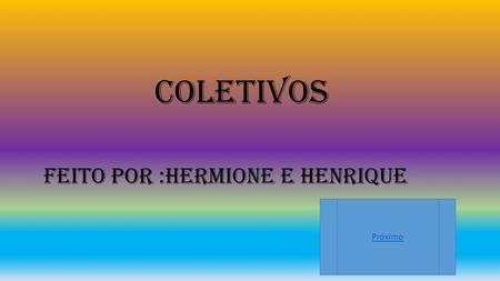 Coletivos Feito por :Hermione e Henrique Próximo.