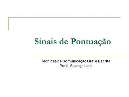 Sinais de Pontuação Técnicas de Comunicação Oral e Escrita Profa. Solange Lara.