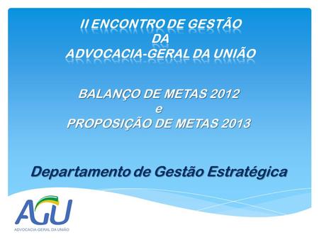 BALANÇO DE METAS 2012 e PROPOSIÇÃO DE METAS 2013 Departamento de Gestão Estratégica.