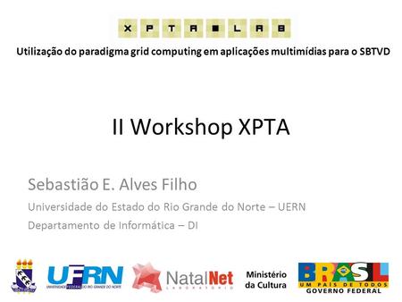 II Workshop XPTA Sebastião E. Alves Filho Universidade do Estado do Rio Grande do Norte – UERN Departamento de Informática – DI Utilização do paradigma.