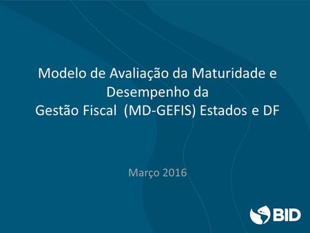 Modelo de Avaliação da Maturidade e Desempenho da Gestão Fiscal (MD-GEFIS) Estados e DF Março 2016.