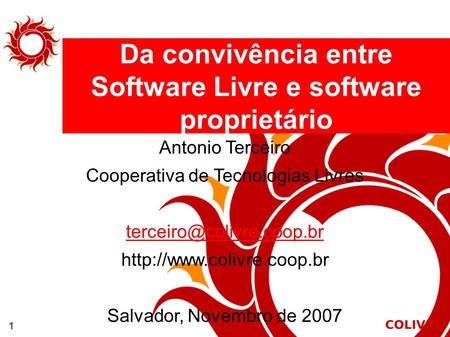 1 Da convivência entre Software Livre e software proprietário Antonio Terceiro Cooperativa de Tecnologias Livres