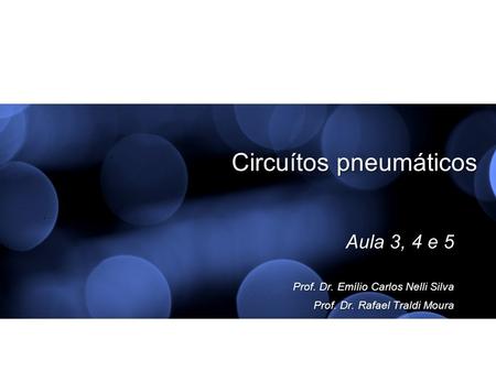 Circuítos pneumáticos Aula 3, 4 e 5 Aula 3, 4 e 5 Prof. Dr. Emílio Carlos Nelli Silva Prof. Dr. Rafael Traldi Moura.