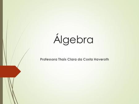 Álgebra Professora Thais Clara da Costa Haveroth.