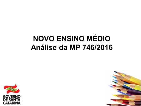 NOVO ENSINO MÉDIO Análise da MP 746/2016. AS MUDANÇAS – JUSTIFICATIVA - IDEB do EM estagnado desde Desempenho de Português e Matemática é menor.