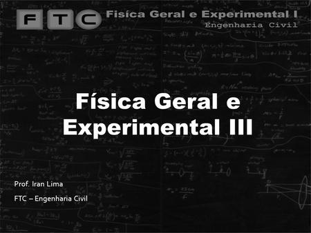 Prof. Iran Lima FTC – Engenharia Civil Física Geral e Experimental III.