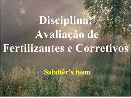 Disciplina: Avaliação de Fertilizantes e Corretivos Salatiér’s team.