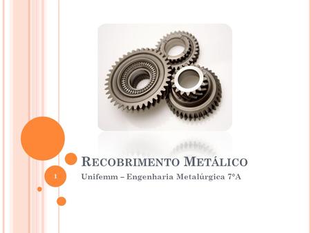 R ECOBRIMENTO M ETÁLICO Unifemm – Engenharia Metalúrgica 7°A 1.