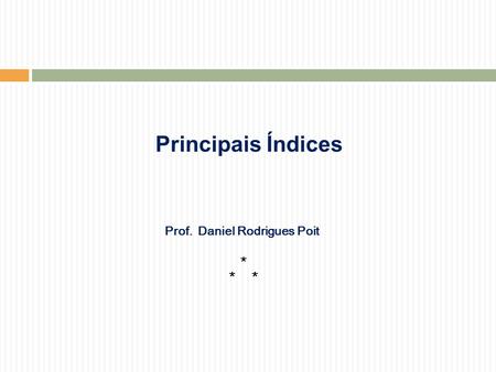 Prof. Daniel Rodrigues Poit * * * Principais Índices.
