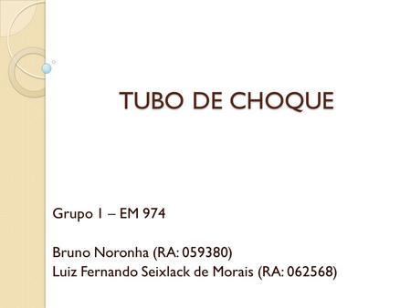 TUBO DE CHOQUE Grupo 1 – EM 974 Bruno Noronha (RA: )