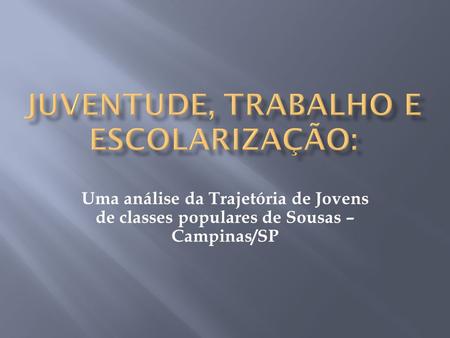 Uma análise da Trajetória de Jovens de classes populares de Sousas – Campinas/SP.