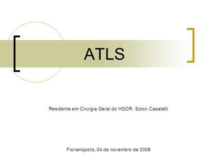 ATLS Residente em Cirurgia Geral do HGCR: Solon Casaletti