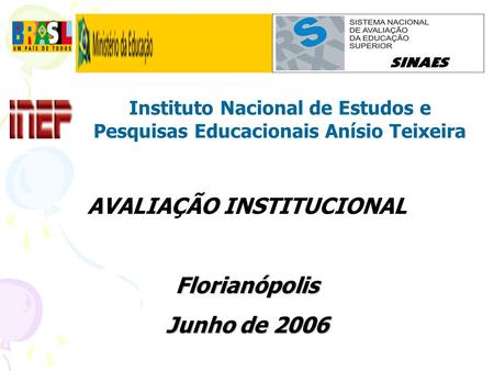 Instituto Nacional de Estudos e Pesquisas Educacionais Anísio Teixeira AVALIAÇÃO INSTITUCIONALFlorianópolis Junho de 2006.