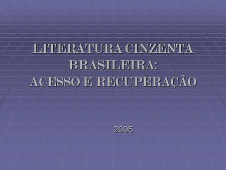 LITERATURA CINZENTA BRASILEIRA: ACESSO E RECUPERAÇÃO