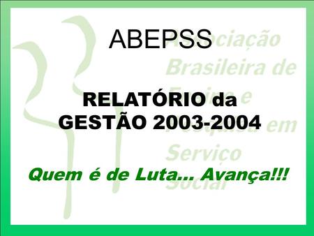 ABEPSS RELATÓRIO da GESTÃO 2003-2004 Quem é de Luta... Avança!!!